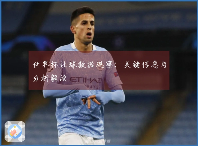 世界杯让球数据观察：关键信息与分析解读